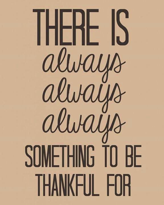 There is always always always something to be thankful for.